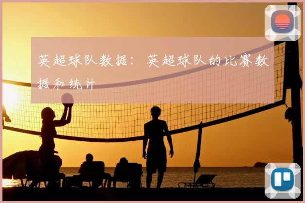 英超球队数据：英超球队的比赛数据和统计
