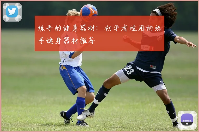 练手的健身器材：初学者适用的练手健身器材推荐